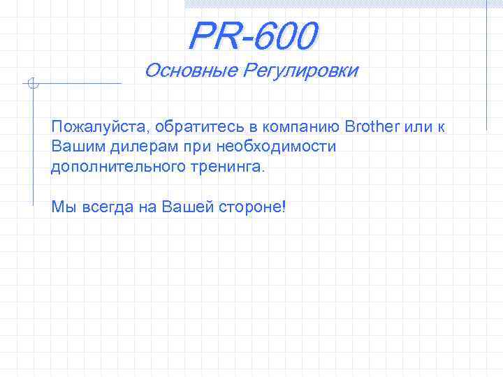 PR-600 Основные Регулировки Пожалуйста, обратитесь в компанию Brother или к Вашим дилерам при необходимости