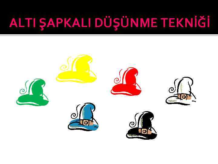 ALTI ŞAPKALI DÜŞÜNME TEKNİĞİ 