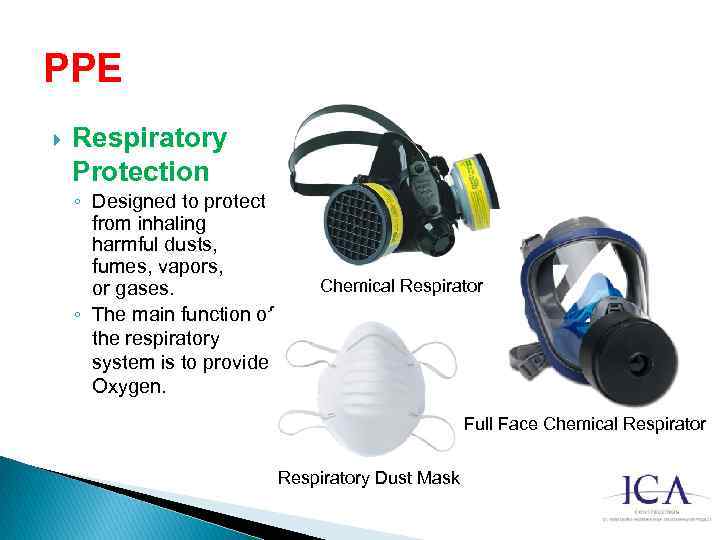 PPE Respiratory Protection ◦ Designed to protect from inhaling harmful dusts, fumes, vapors, or