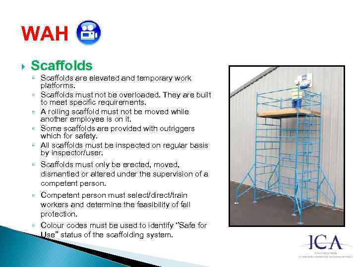 WAH Scaffolds ◦ Scaffolds are elevated and temporary work platforms. ◦ Scaffolds must not