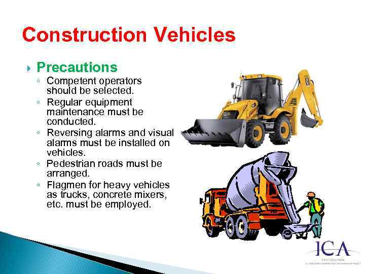 Construction Vehicles Precautions ◦ Competent operators should be selected. ◦ Regular equipment maintenance must