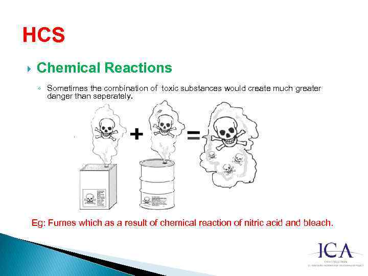 HCS Chemical Reactions ◦ Sometimes the combination of toxic substances would create much greater