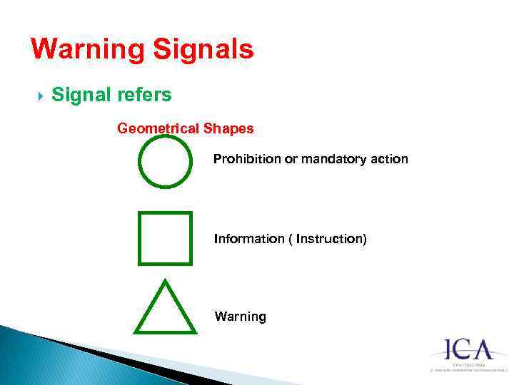 Warning Signals Signal refers Geometrical Shapes Prohibition or mandatory action Information ( Instruction) Warning