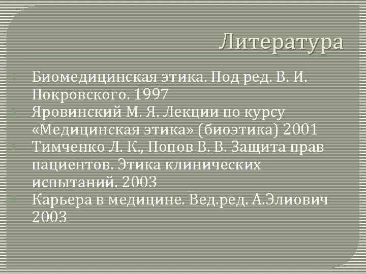 Литература 1. 2. 3. 4. Биомедицинская этика. Под ред. В. И. Покровского. 1997 Яровинский