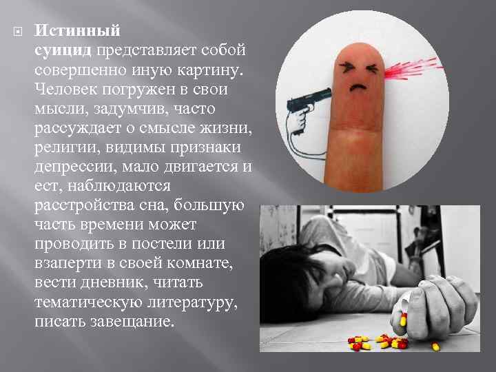  Истинный суицид представляет собой совершенно иную картину. Человек погружен в свои мысли, задумчив,