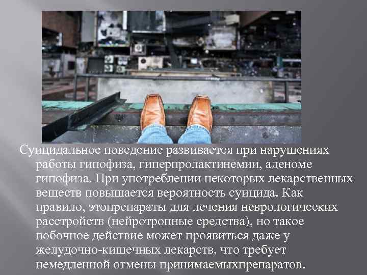 Суицидальное поведение развивается при нарушениях работы гипофиза, гиперпролактинемии, аденоме гипофиза. При употреблении некоторых лекарственных