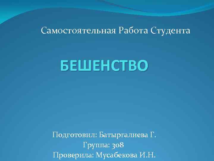Самостоятельная Работа Студента БЕШЕНСТВО Подготовил: Батыргалиева Г. Группа: 308 Проверила: Мусабекова И. Н. 