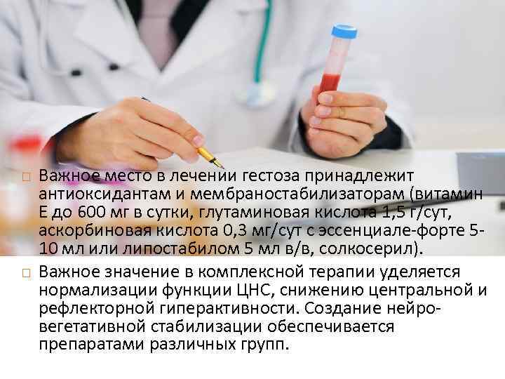  Важное место в лечении гестоза принадлежит антиоксидантам и мембраностабилизаторам (витамин Е до 600