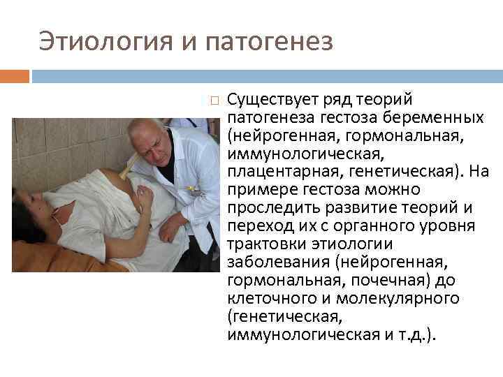 Этиология и патогенез Существует ряд теорий патогенеза гестоза беременных (нейрогенная, гормональная, иммунологическая, плацентарная, генетическая).