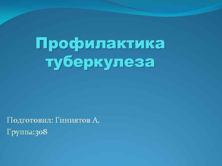 Профилактика туберкулеза Подготовил: Гиниятов А. Группа: 308 