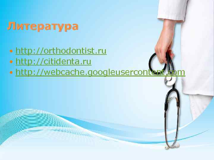 Литература http: //orthodontist. ru http: //citidenta. ru http: //webcache. googleusercontent. com 