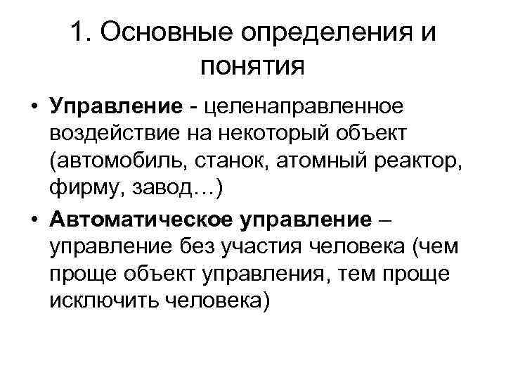 1. Основные определения и понятия • Управление - целенаправленное воздействие на некоторый объект (автомобиль,