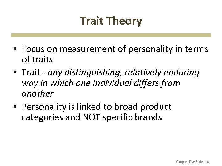 Trait Theory • Focus on measurement of personality in terms of traits • Trait