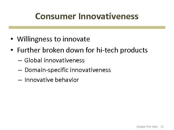 Consumer Innovativeness • Willingness to innovate • Further broken down for hi-tech products –