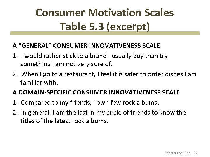 Consumer Motivation Scales Table 5. 3 (excerpt) A “GENERAL” CONSUMER INNOVATIVENESS SCALE 1. I