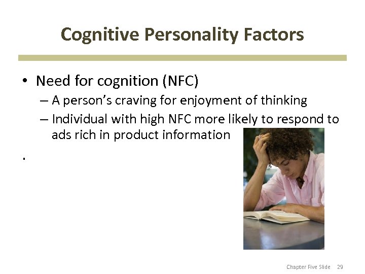 Cognitive Personality Factors • Need for cognition (NFC) – A person’s craving for enjoyment