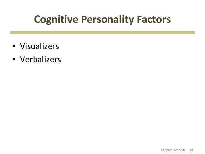 Cognitive Personality Factors • Visualizers • Verbalizers Chapter Five Slide 30 