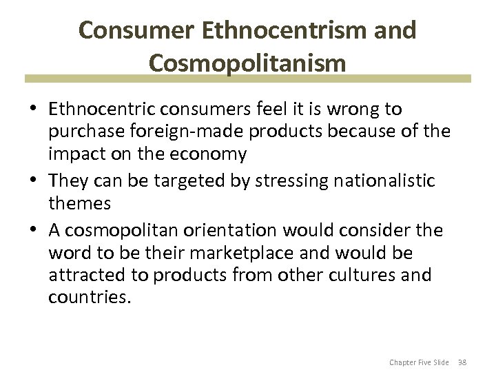 Consumer Ethnocentrism and Cosmopolitanism • Ethnocentric consumers feel it is wrong to purchase foreign-made