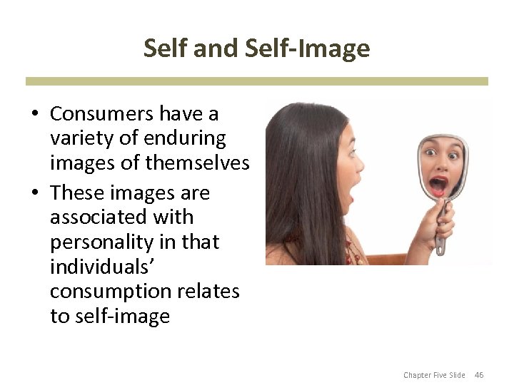 Self and Self-Image • Consumers have a variety of enduring images of themselves •