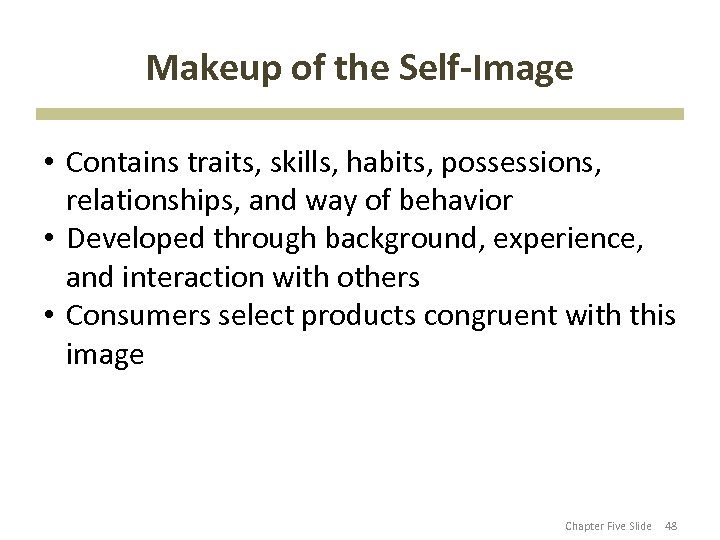 Makeup of the Self-Image • Contains traits, skills, habits, possessions, relationships, and way of