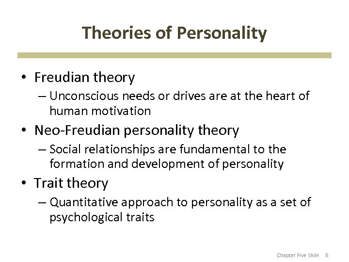 Theories of Personality • Freudian theory – Unconscious needs or drives are at the