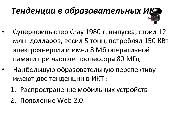 Тенденции в образовательных ИКТ Суперкомпьютер Cray 1980 г. выпуска, стоил 12 млн. долларов, весил