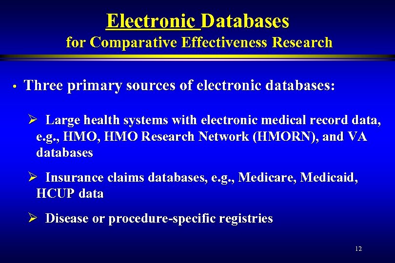 Electronic Databases for Comparative Effectiveness Research • Three primary sources of electronic databases: Ø