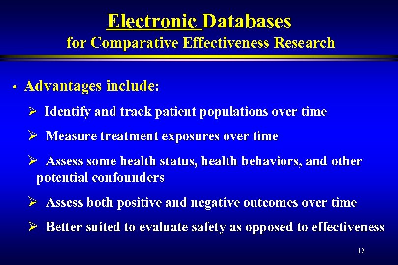 Electronic Databases for Comparative Effectiveness Research • Advantages include: Ø Identify and track patient
