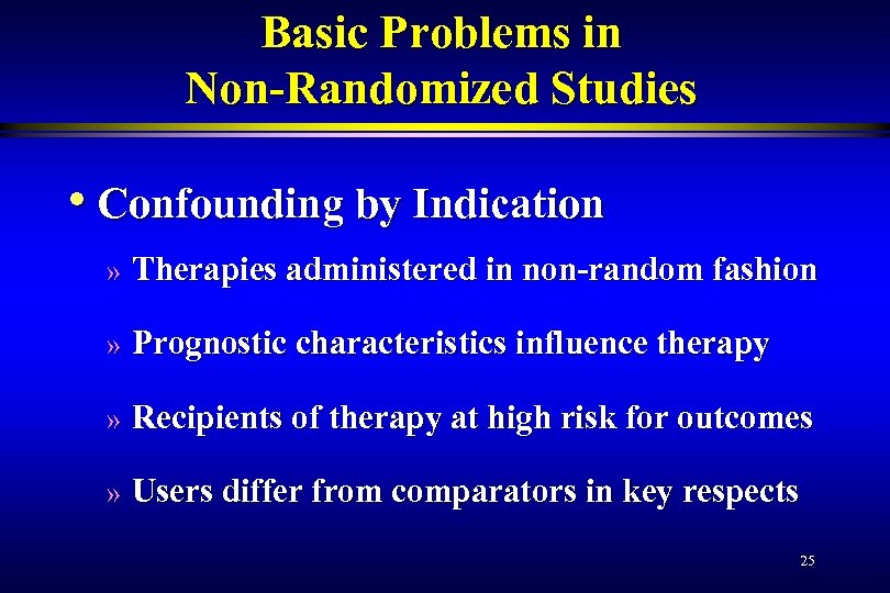 Basic Problems in Non-Randomized Studies • Confounding by Indication » Therapies administered in non-random