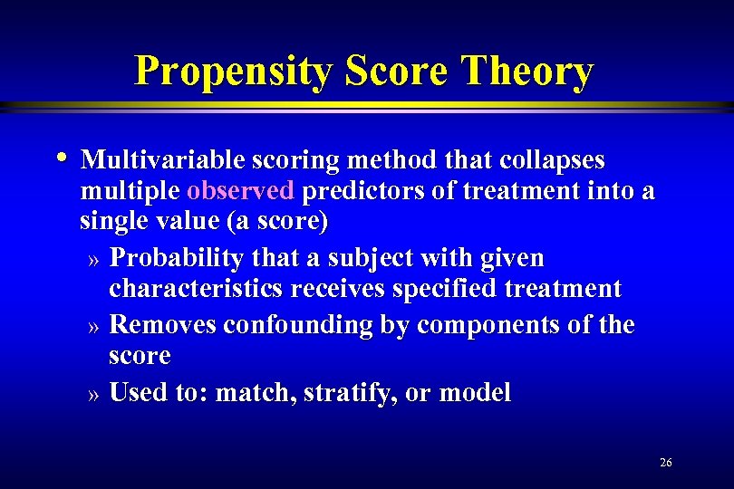 Propensity Score Theory • Multivariable scoring method that collapses multiple observed predictors of treatment