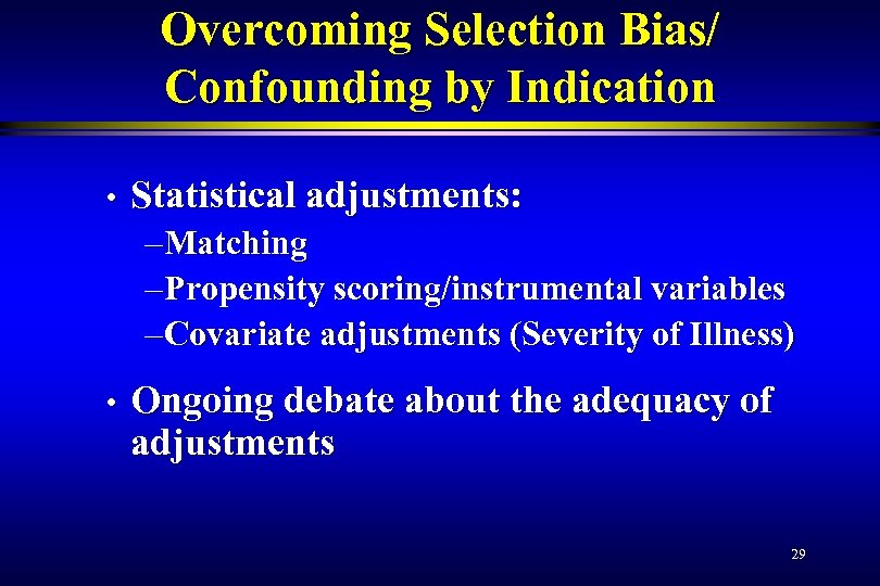 Overcoming Selection Bias/ Confounding by Indication • Statistical adjustments: – Matching – Propensity scoring/instrumental