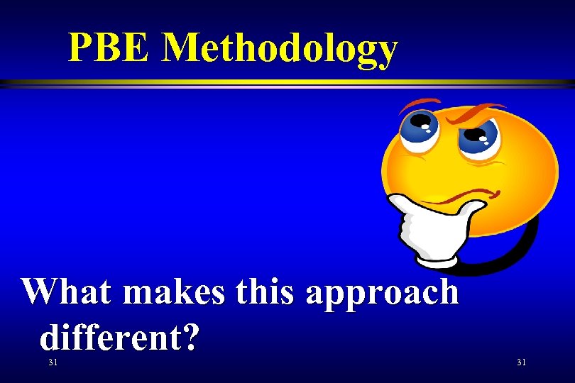 PBE Methodology What makes this approach different? 31 31 