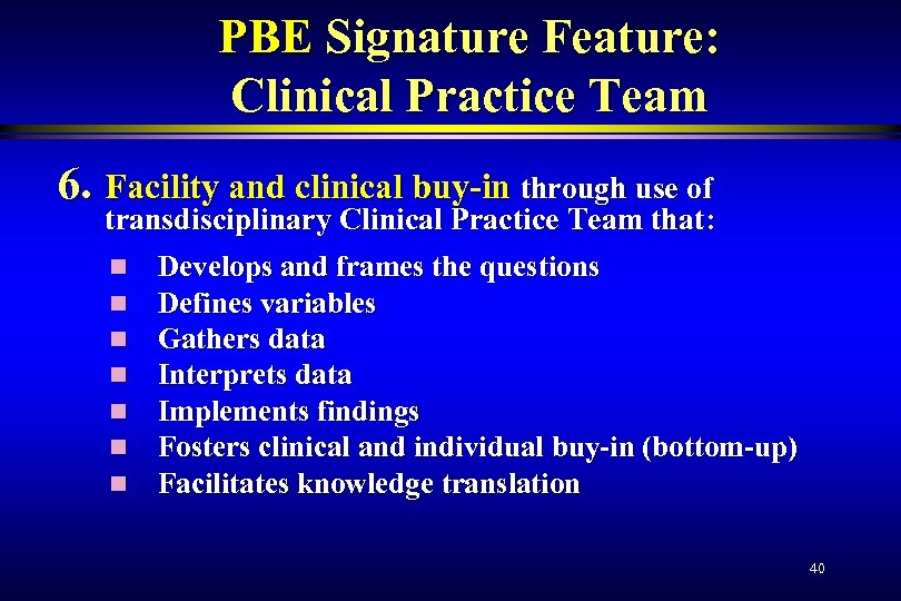 PBE Signature Feature: Clinical Practice Team 6. Facility and clinical buy-in through use of