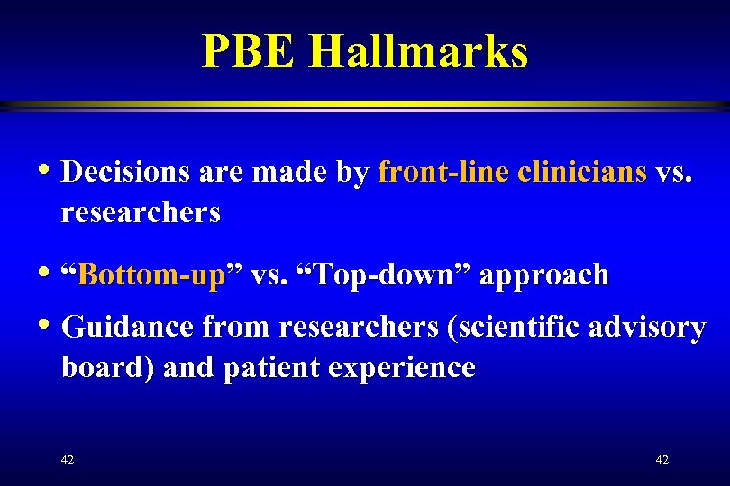PBE Hallmarks • Decisions are made by front-line clinicians vs. researchers • “Bottom-up” vs.
