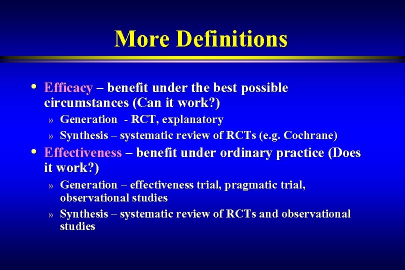 More Definitions • Efficacy – benefit under the best possible circumstances (Can it work?