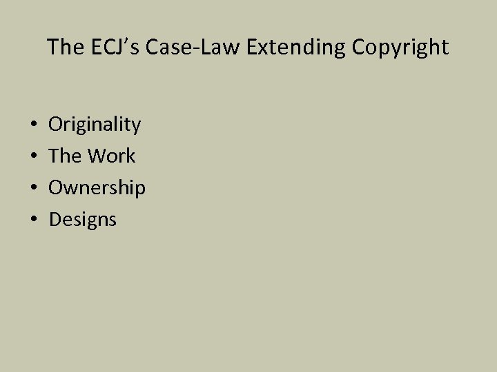 The ECJ’s Case-Law Extending Copyright • • Originality The Work Ownership Designs 