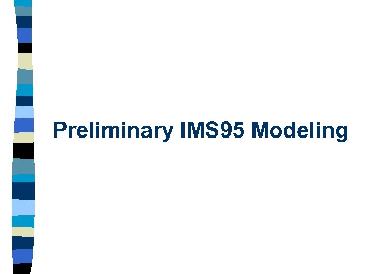 Preliminary IMS 95 Modeling 