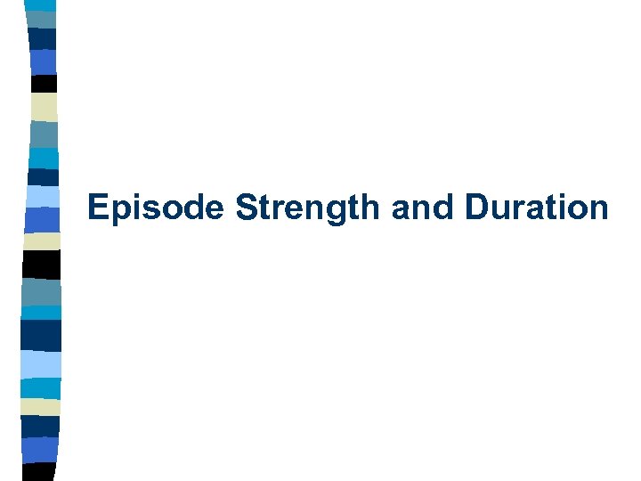 Episode Strength and Duration 