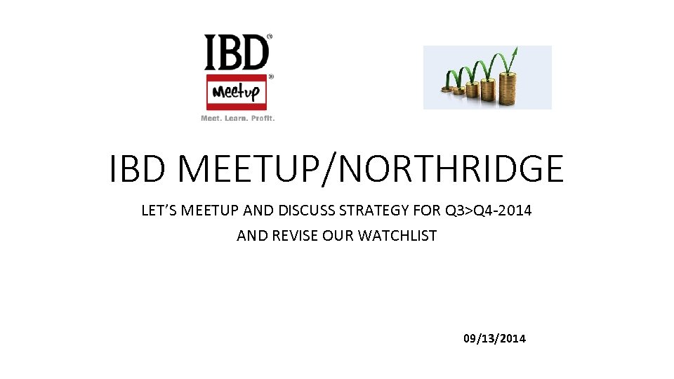 IBD MEETUP/NORTHRIDGE LET’S MEETUP AND DISCUSS STRATEGY FOR Q 3>Q 4 -2014 AND REVISE