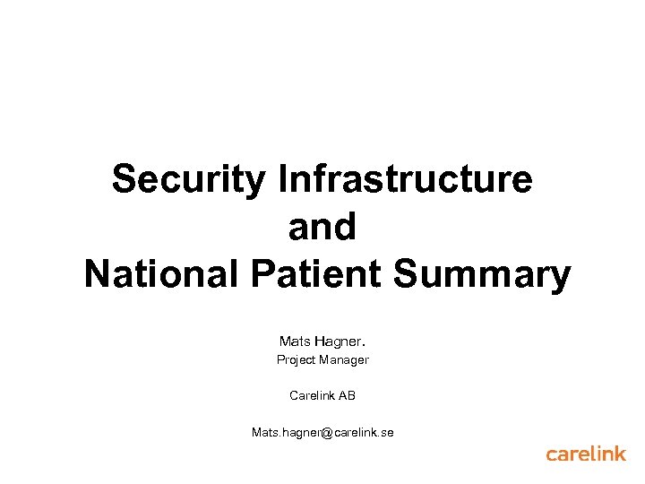 Security Infrastructure and National Patient Summary Mats Hagner. Project Manager Carelink AB Mats. hagner@carelink.