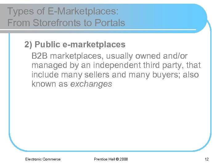 Types of E-Marketplaces: From Storefronts to Portals 2) Public e-marketplaces B 2 B marketplaces,