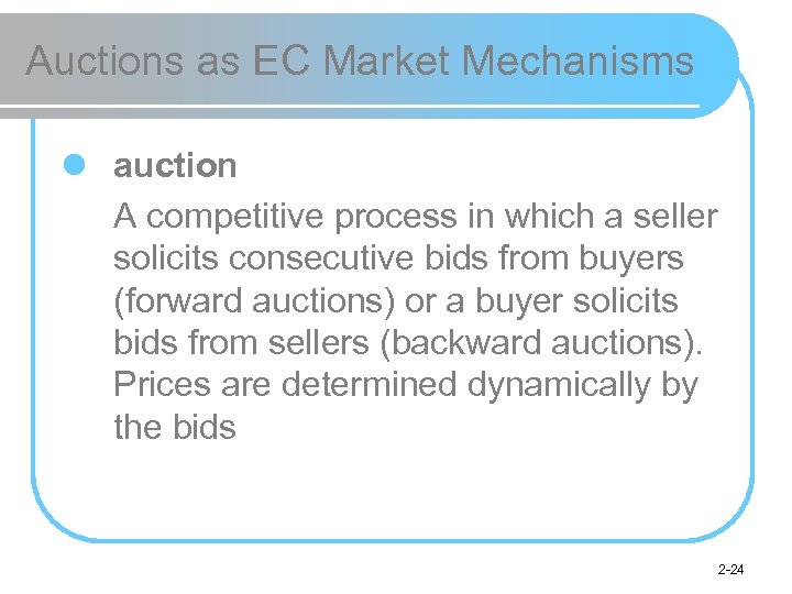 Auctions as EC Market Mechanisms l auction A competitive process in which a seller