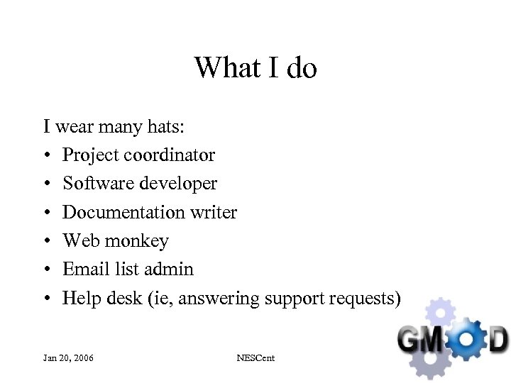 What I do I wear many hats: • Project coordinator • Software developer •