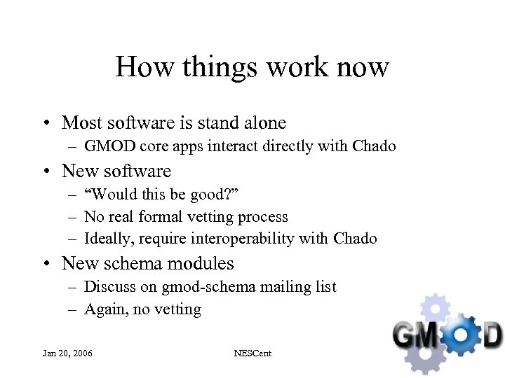 How things work now • Most software is stand alone – GMOD core apps