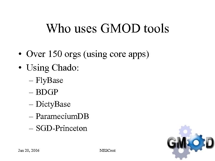 Who uses GMOD tools • Over 150 orgs (using core apps) • Using Chado: