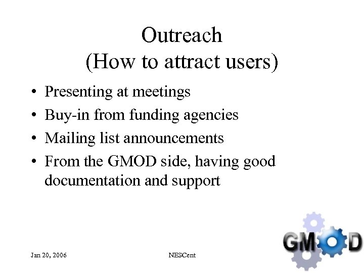 Outreach (How to attract users) • • Presenting at meetings Buy-in from funding agencies