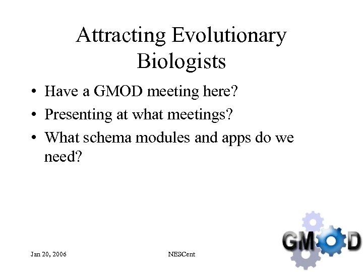 Attracting Evolutionary Biologists • Have a GMOD meeting here? • Presenting at what meetings?