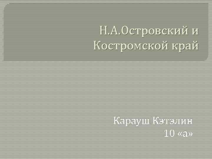 Н. А. Островский и Костромской край Карауш Кэтэлин 10 «а» 
