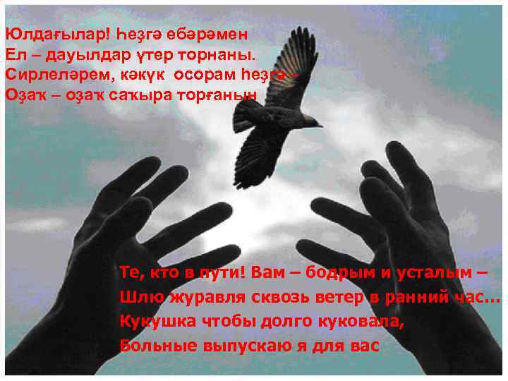 Юлдағылар! Һеҙгә ебәрәмен Ел – дауылдар үтер торнаны. Сирлеләрем, кәкүк осорам һеҙгә – Оҙаҡ