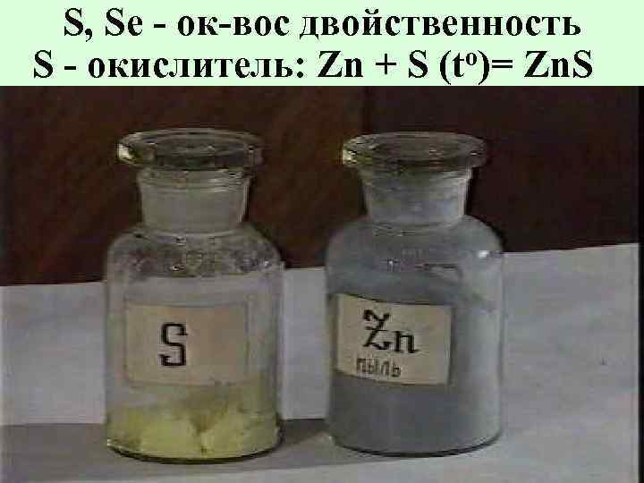 S, Se - ок-вос двойственность S - окислитель: Zn + S (to)= Zn. S